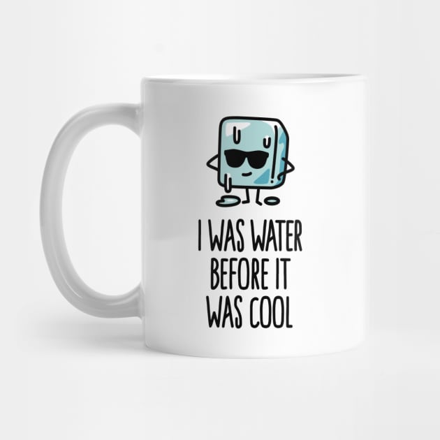 I was water before it was cool Ice cube funny by LaundryFactory